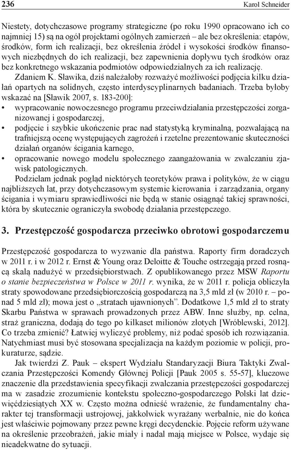 realizację. Zdaniem K. Sławika, dziś należałoby rozważyć możliwości podjęcia kilku działań opartych na solidnych, często interdyscyplinarnych badaniach. Trzeba byłoby wskazać na [Sławik 2007, s.