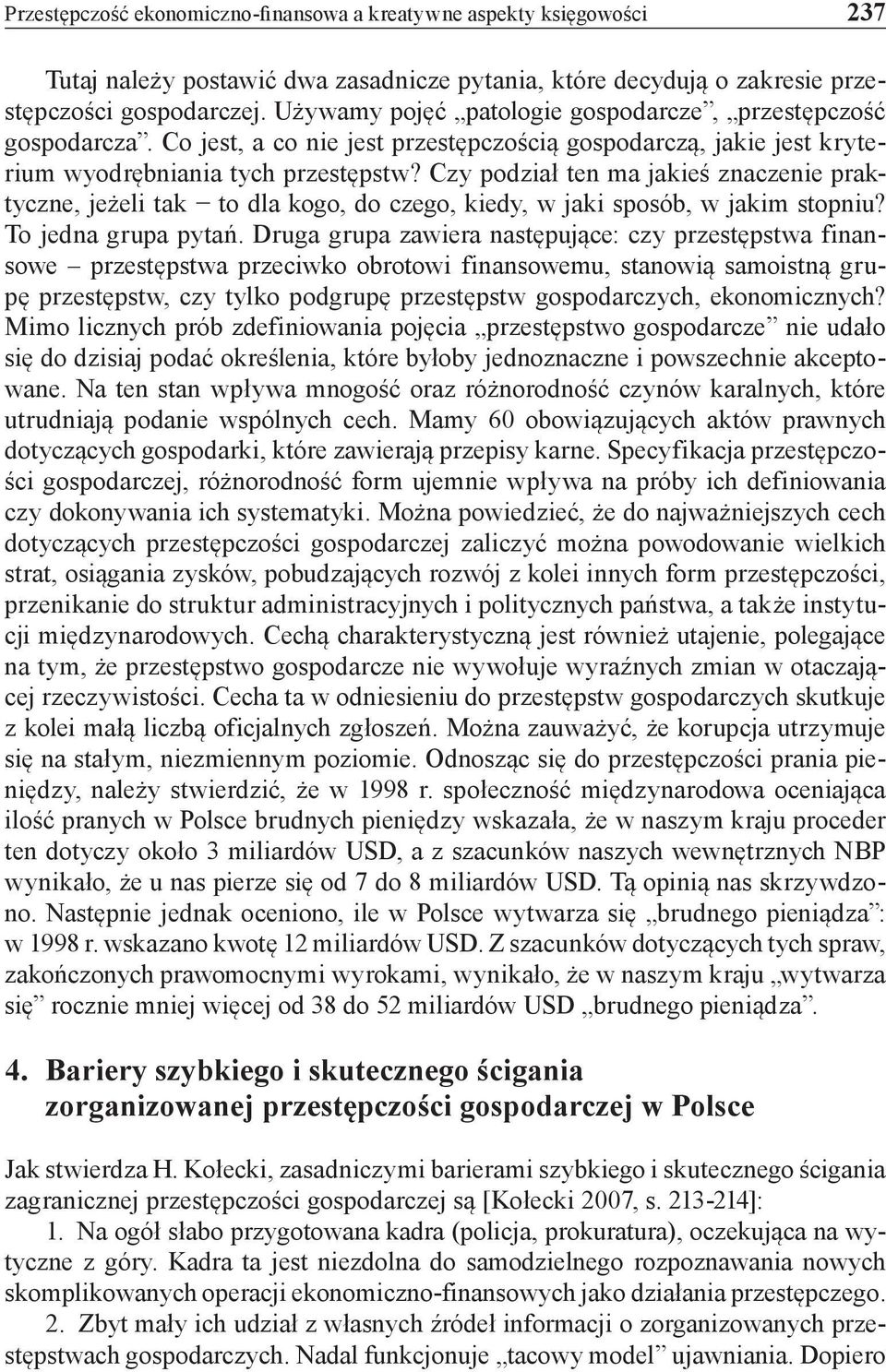 Czy podział ten ma jakieś znaczenie praktyczne, jeżeli tak to dla kogo, do czego, kiedy, w jaki sposób, w jakim stopniu? To jedna grupa pytań.