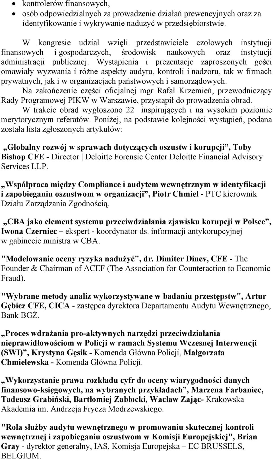 Wystąpienia i prezentacje zaproszonych gości omawiały wyzwania i różne aspekty audytu, kontroli i nadzoru, tak w firmach prywatnych, jak i w organizacjach państwowych i samorządowych.
