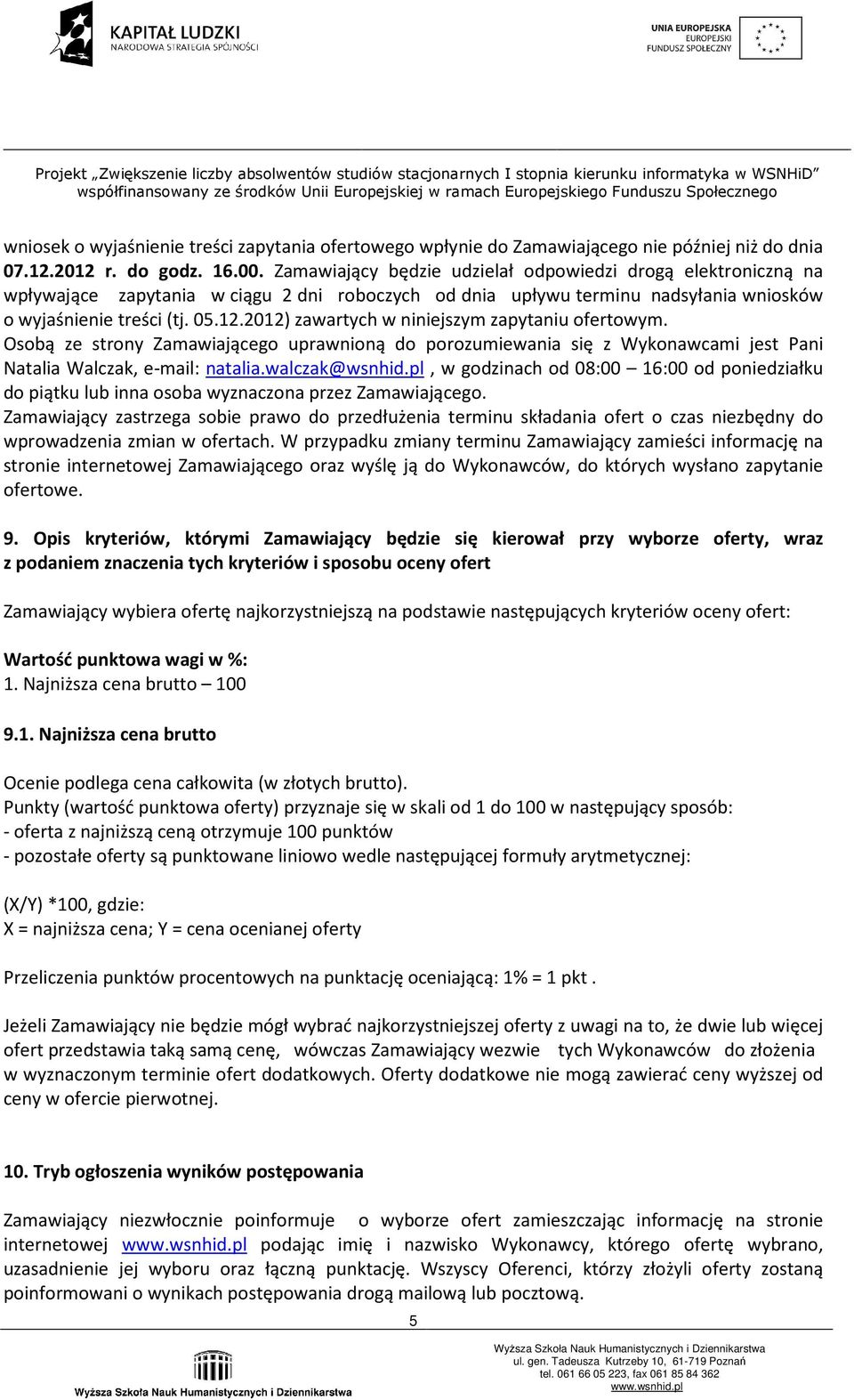 2012) zawartych w niniejszym zapytaniu ofertowym. Osobą ze strony Zamawiającego uprawnioną do porozumiewania się z Wykonawcami jest Pani Natalia Walczak, e-mail: natalia.walczak@wsnhid.