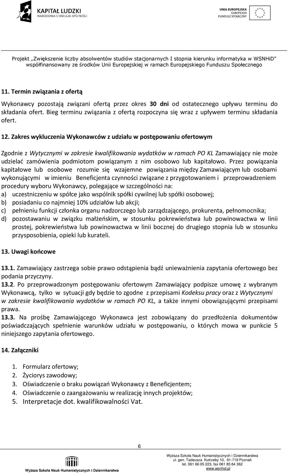 Zakres wykluczenia Wykonawców z udziału w postępowaniu ofertowym Zgodnie z Wytycznymi w zakresie kwalifikowania wydatków w ramach PO KL Zamawiający nie może udzielać zamówienia podmiotom powiązanym z