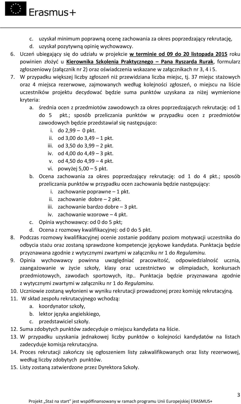 oraz oświadczenia wskazane w załącznikach nr 3, 4 i 5. 7. W przypadku większej liczby zgłoszeń niż przewidziana liczba miejsc, tj.