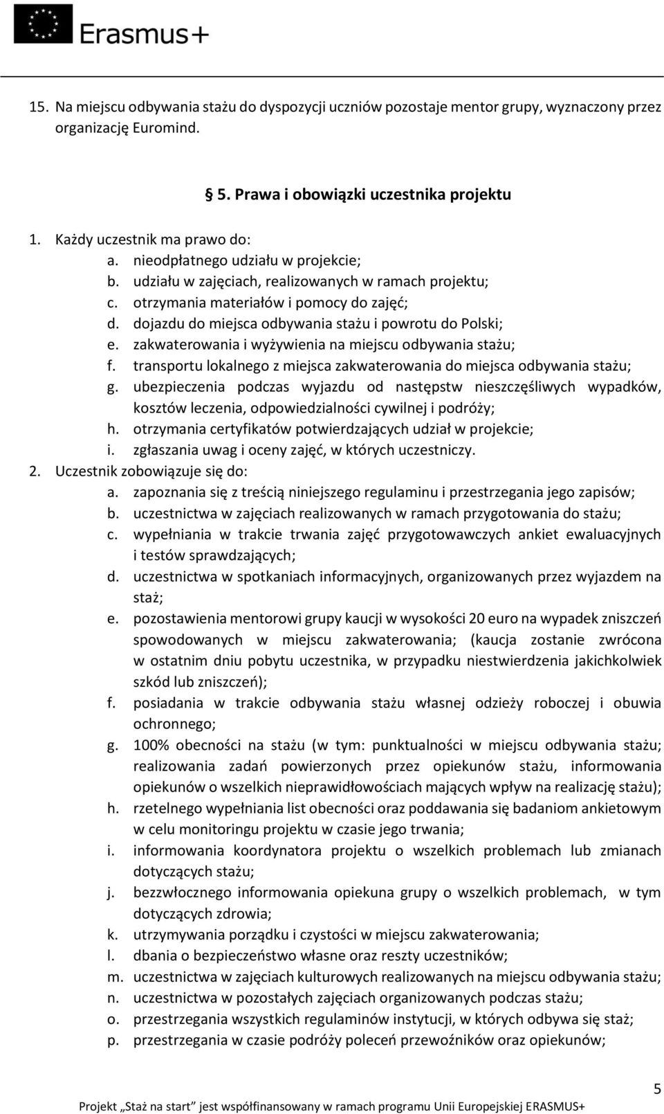 zakwaterowania i wyżywienia na miejscu odbywania stażu; f. transportu lokalnego z miejsca zakwaterowania do miejsca odbywania stażu; g.