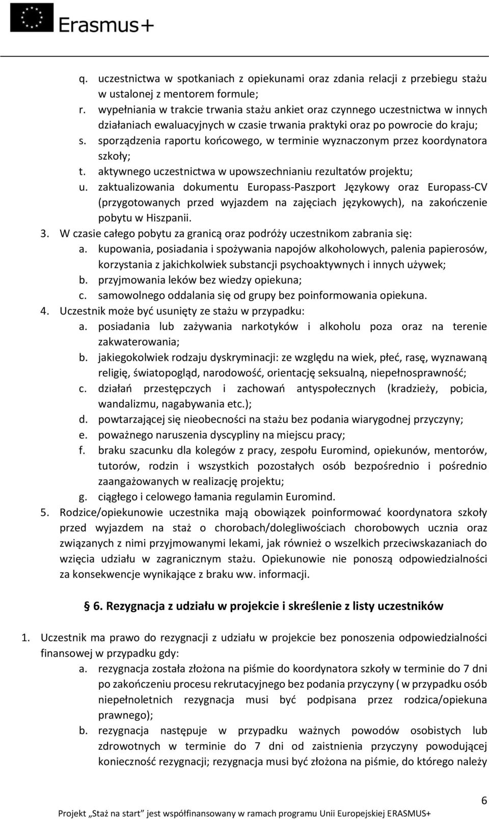 sporządzenia raportu końcowego, w terminie wyznaczonym przez koordynatora szkoły; t. aktywnego uczestnictwa w upowszechnianiu rezultatów projektu; u.