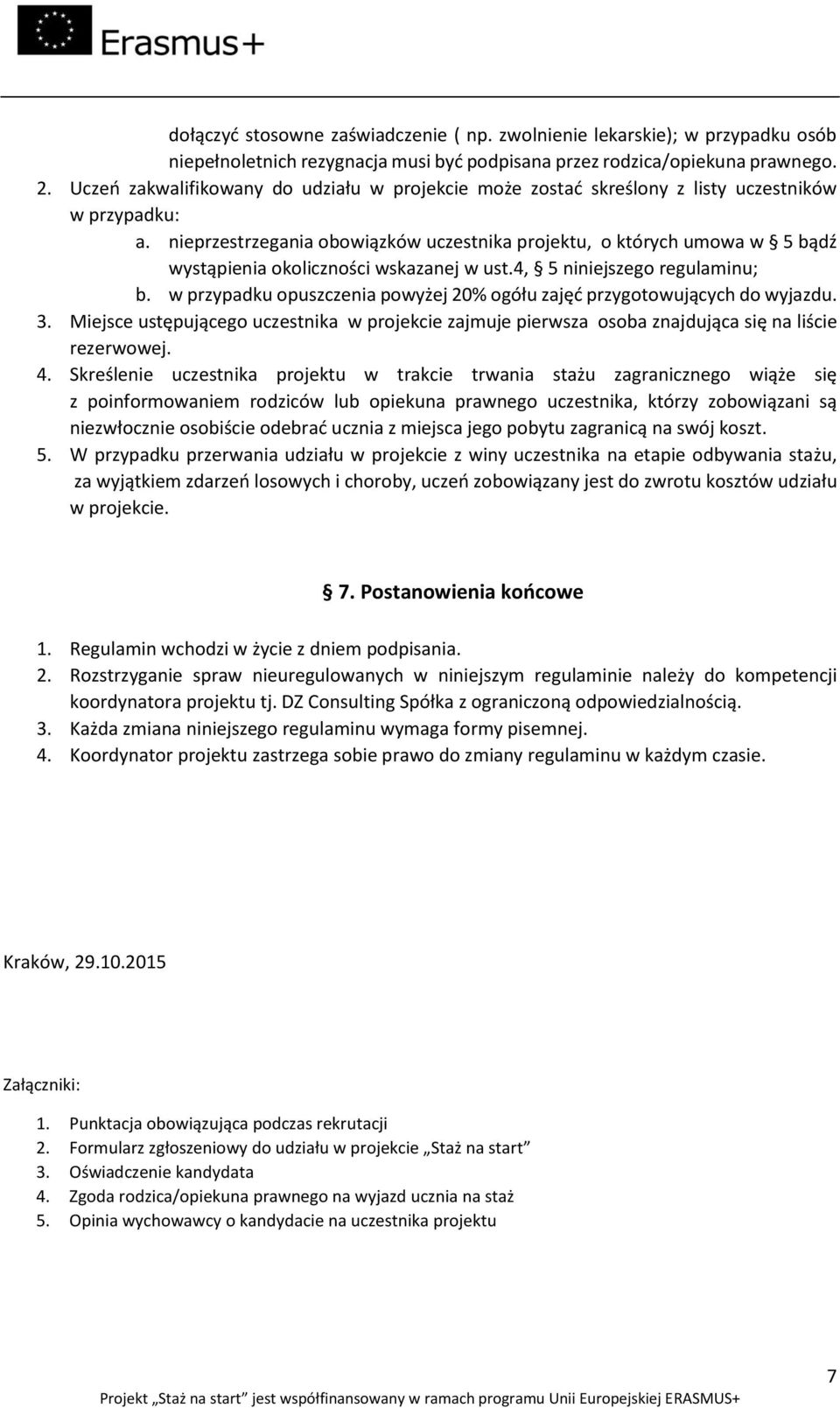 nieprzestrzegania obowiązków uczestnika projektu, o których umowa w 5 bądź wystąpienia okoliczności wskazanej w ust.4, 5 niniejszego regulaminu; b.