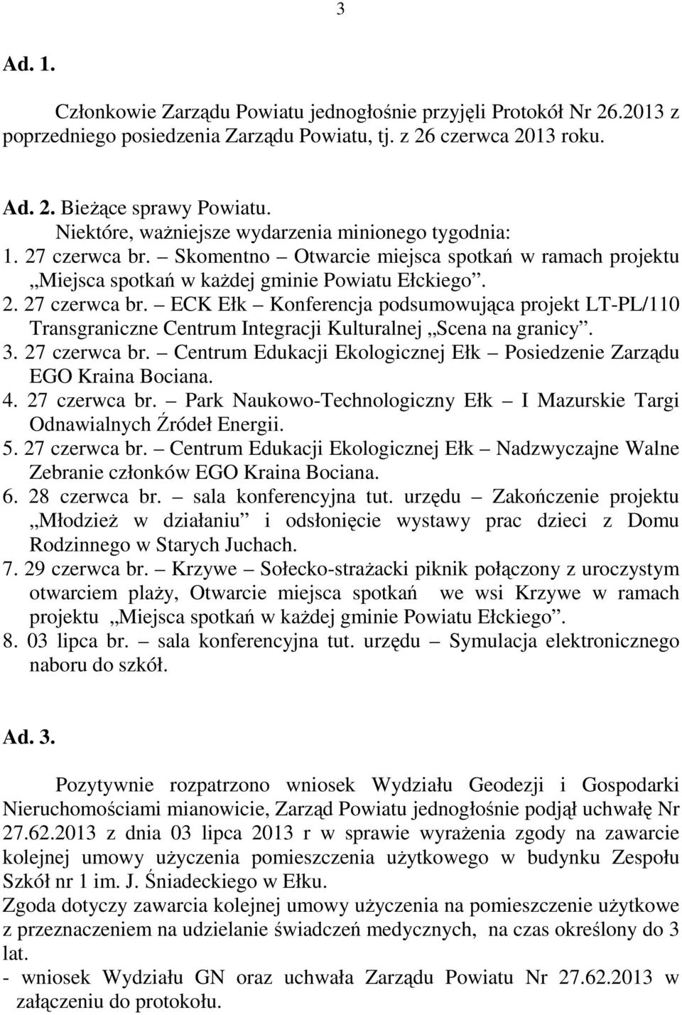 3. 27 czerwca br. Centrum Edukacji Ekologicznej Ełk Posiedzenie Zarządu EGO Kraina Bociana. 4. 27 czerwca br. Park Naukowo-Technologiczny Ełk I Mazurskie Targi Odnawialnych Źródeł Energii. 5.