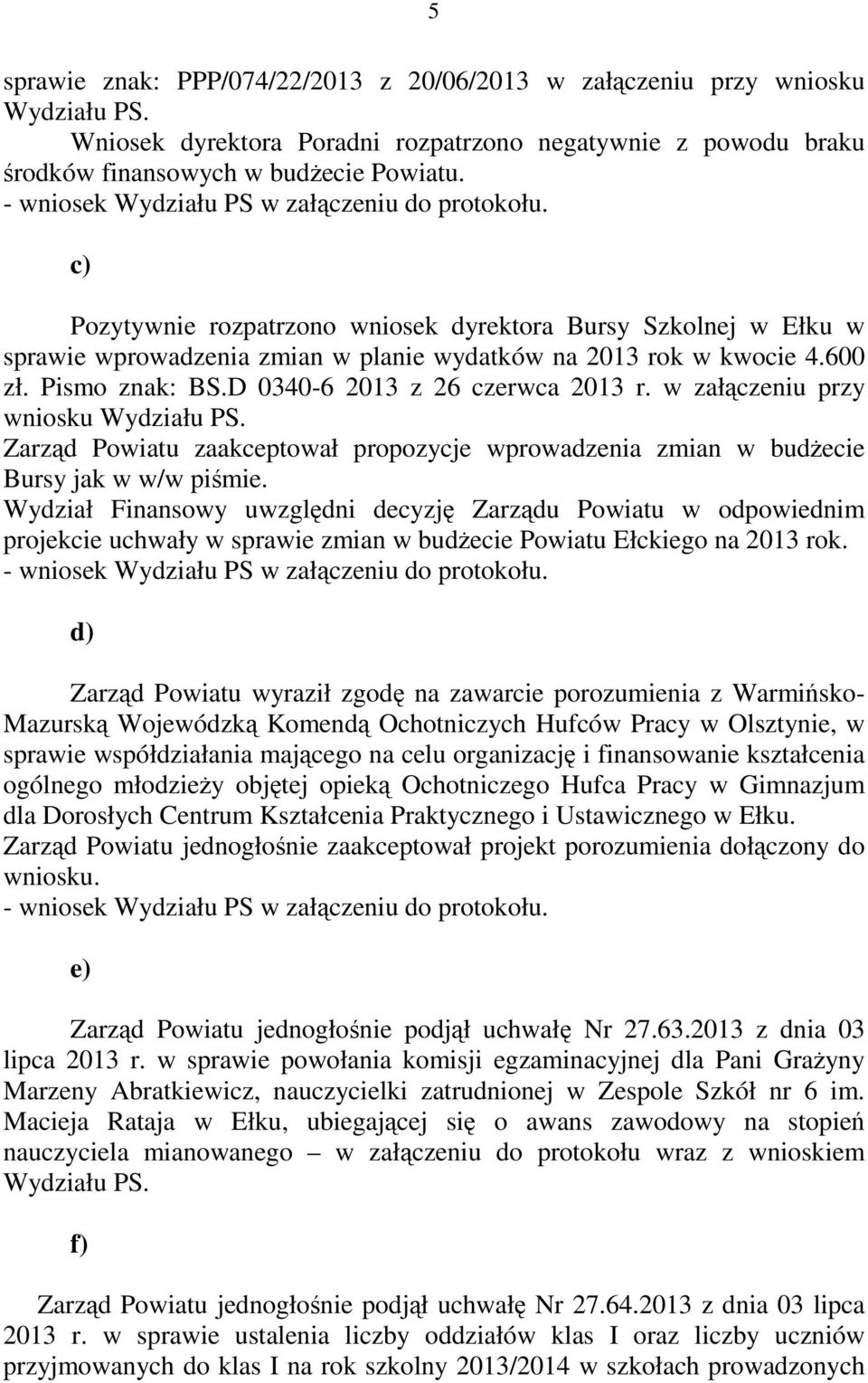 w załączeniu przy wniosku Wydziału PS. Zarząd Powiatu zaakceptował propozycje wprowadzenia zmian w budżecie Bursy jak w w/w piśmie.