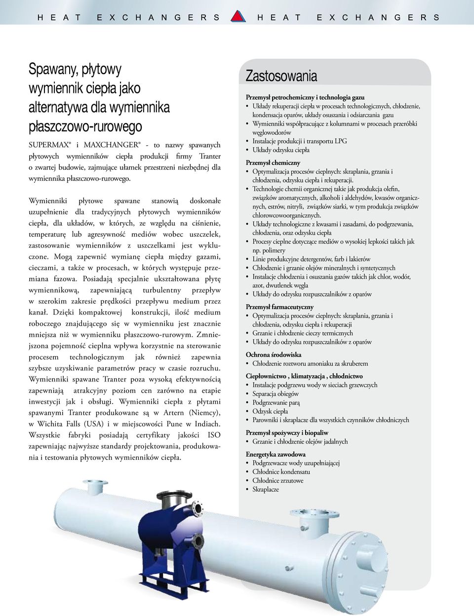 Wymienniki płytowe spawane stanowią doskonałe uzupełnienie dla tradycyjnych płytowych wymienników ciepła, dla układów, w których, ze względu na ciśnienie, temperaturę lub agresywność mediów wobec