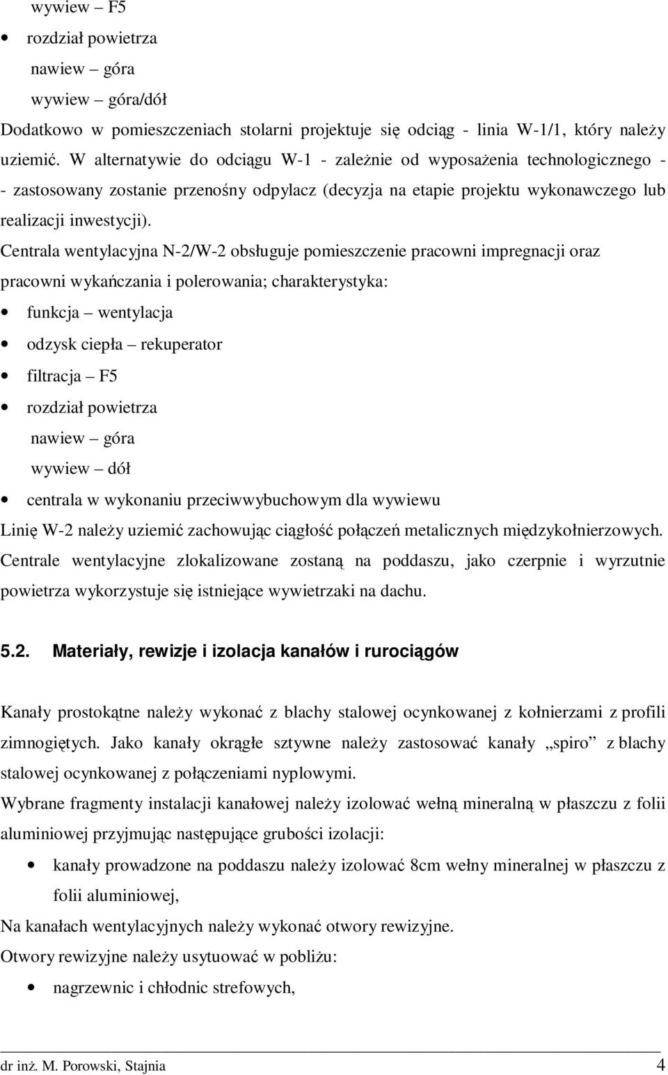 Centrala wentylacyjna N-2/W-2 obsługuje pomieszczenie pracowni impregnacji oraz pracowni wykańczania i polerowania; charakterystyka: funkcja wentylacja odzysk ciepła rekuperator filtracja F5 rozdział