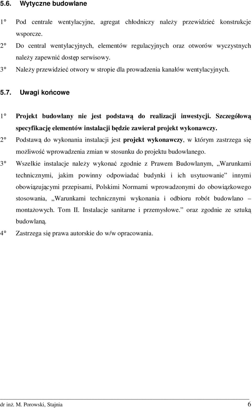 Uwagi końcowe 1 Projekt budowlany nie jest podstawą do realizacji inwestycji. Szczegółową specyfikację elementów instalacji będzie zawierał projekt wykonawczy.