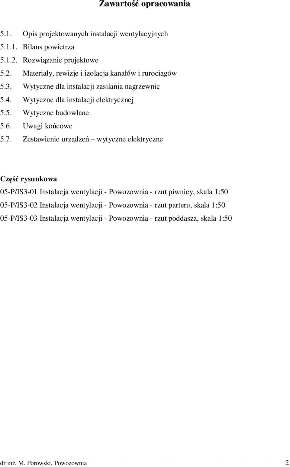 Zestawienie urządzeń wytyczne elektryczne Część rysunkowa 05-P/IS3-01 Instalacja wentylacji - Powozownia - rzut piwnicy, skala 1:50 05-P/IS3-02 Instalacja