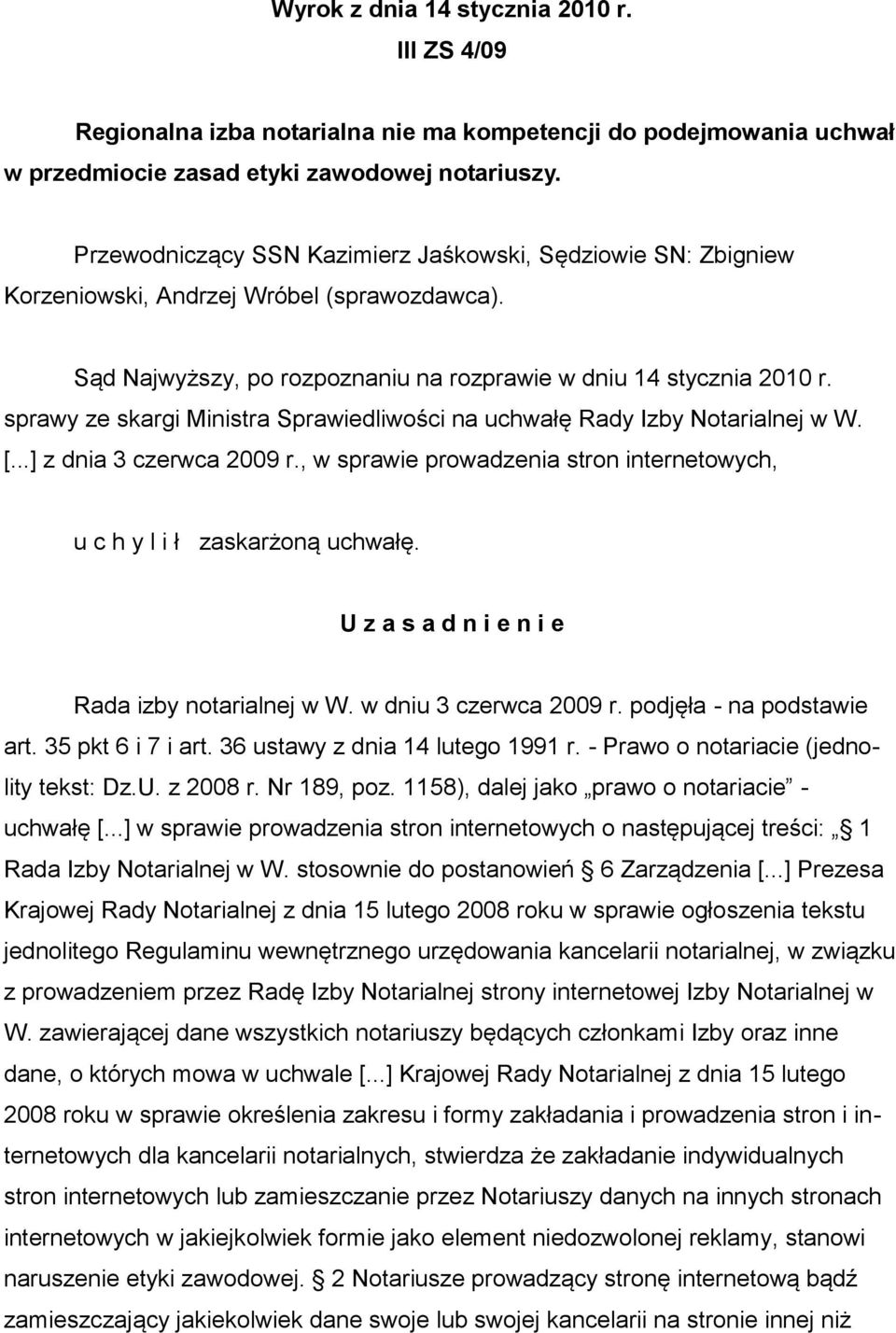 sprawy ze skargi Ministra Sprawiedliwości na uchwałę Rady Izby Notarialnej w W. [...] z dnia 3 czerwca 2009 r., w sprawie prowadzenia stron internetowych, u c h y l i ł zaskarżoną uchwałę.