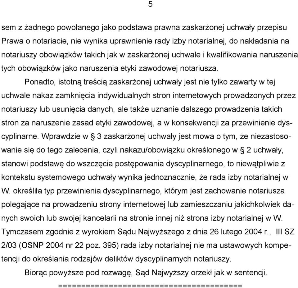 Ponadto, istotną treścią zaskarżonej uchwały jest nie tylko zawarty w tej uchwale nakaz zamknięcia indywidualnych stron internetowych prowadzonych przez notariuszy lub usunięcia danych, ale także