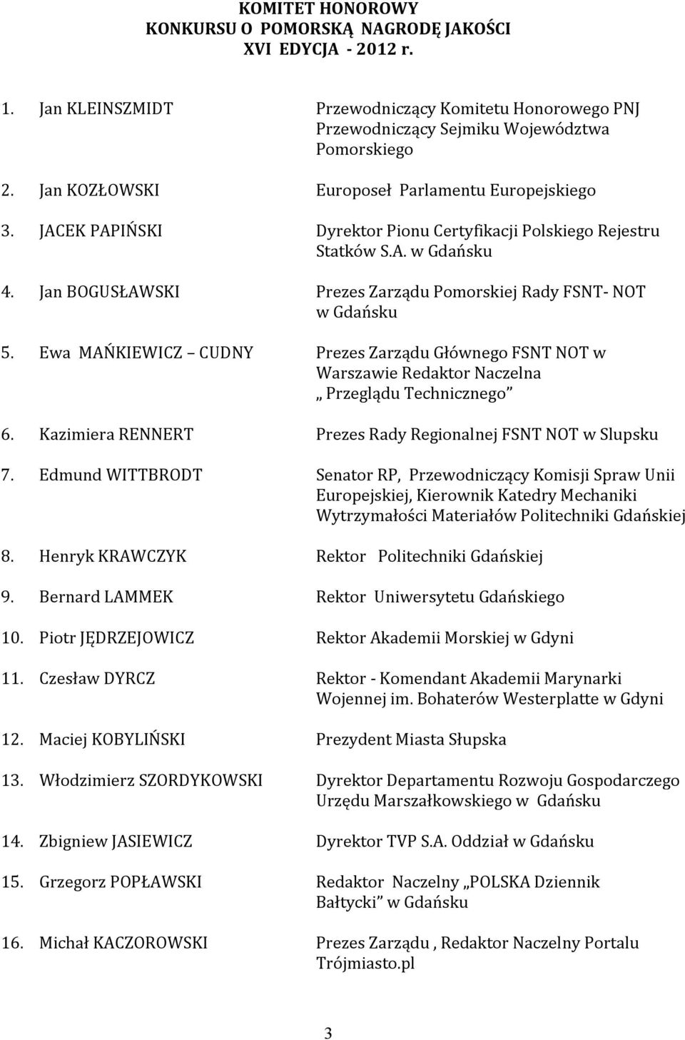 Jan BOGUSŁAWSKI Prezes Zarządu Pomorskiej Rady FSNT- NOT w Gdańsku 5. Ewa MAŃKIEWICZ CUDNY Prezes Zarządu Głównego FSNT NOT w Warszawie Redaktor Naczelna Przeglądu Technicznego 6.