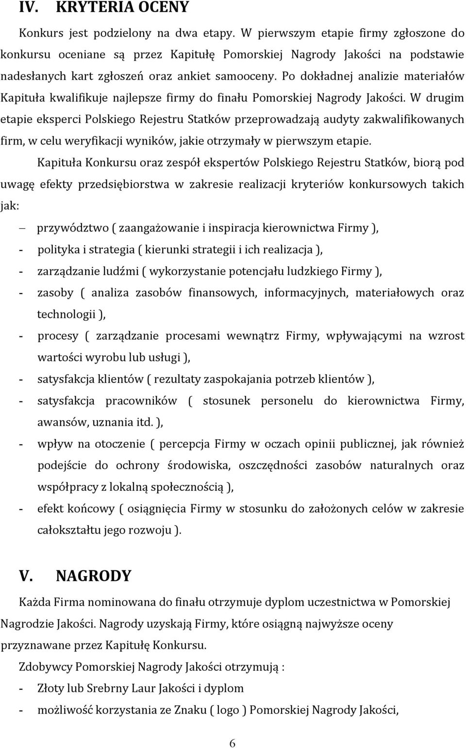 Po dokładnej analizie materiałów Kapituła kwalifikuje najlepsze firmy do finału Pomorskiej Nagrody Jakości.