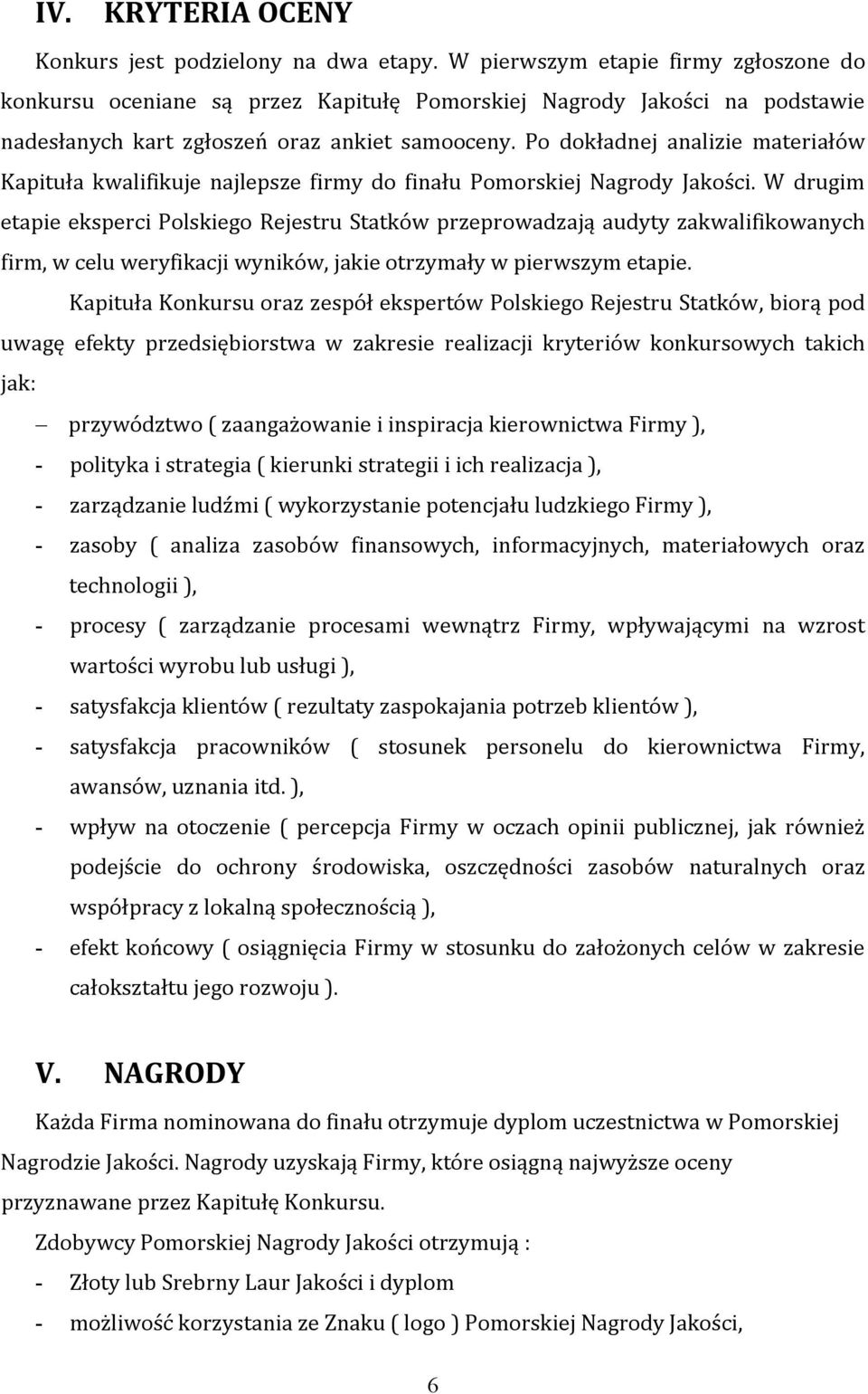 Po dokładnej analizie materiałów Kapituła kwalifikuje najlepsze firmy do finału Pomorskiej Nagrody Jakości.