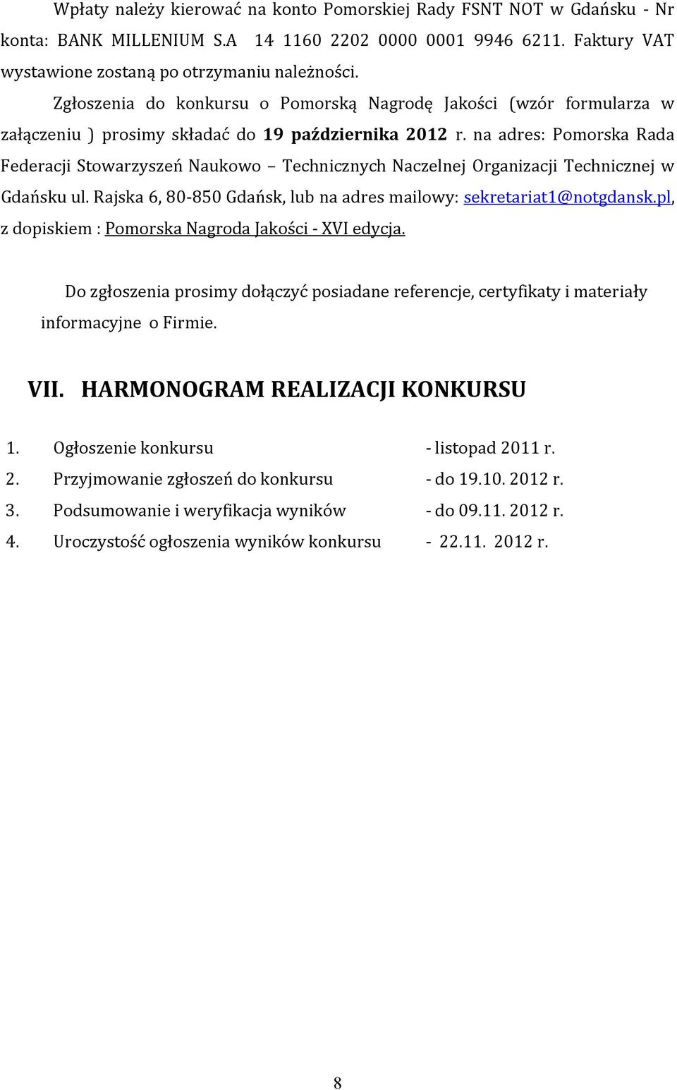 na adres: Pomorska Rada Federacji Stowarzyszeń Naukowo Technicznych Naczelnej Organizacji Technicznej w Gdańsku ul. Rajska 6, 80-850 Gdańsk, lub na adres mailowy: sekretariat1@notgdansk.