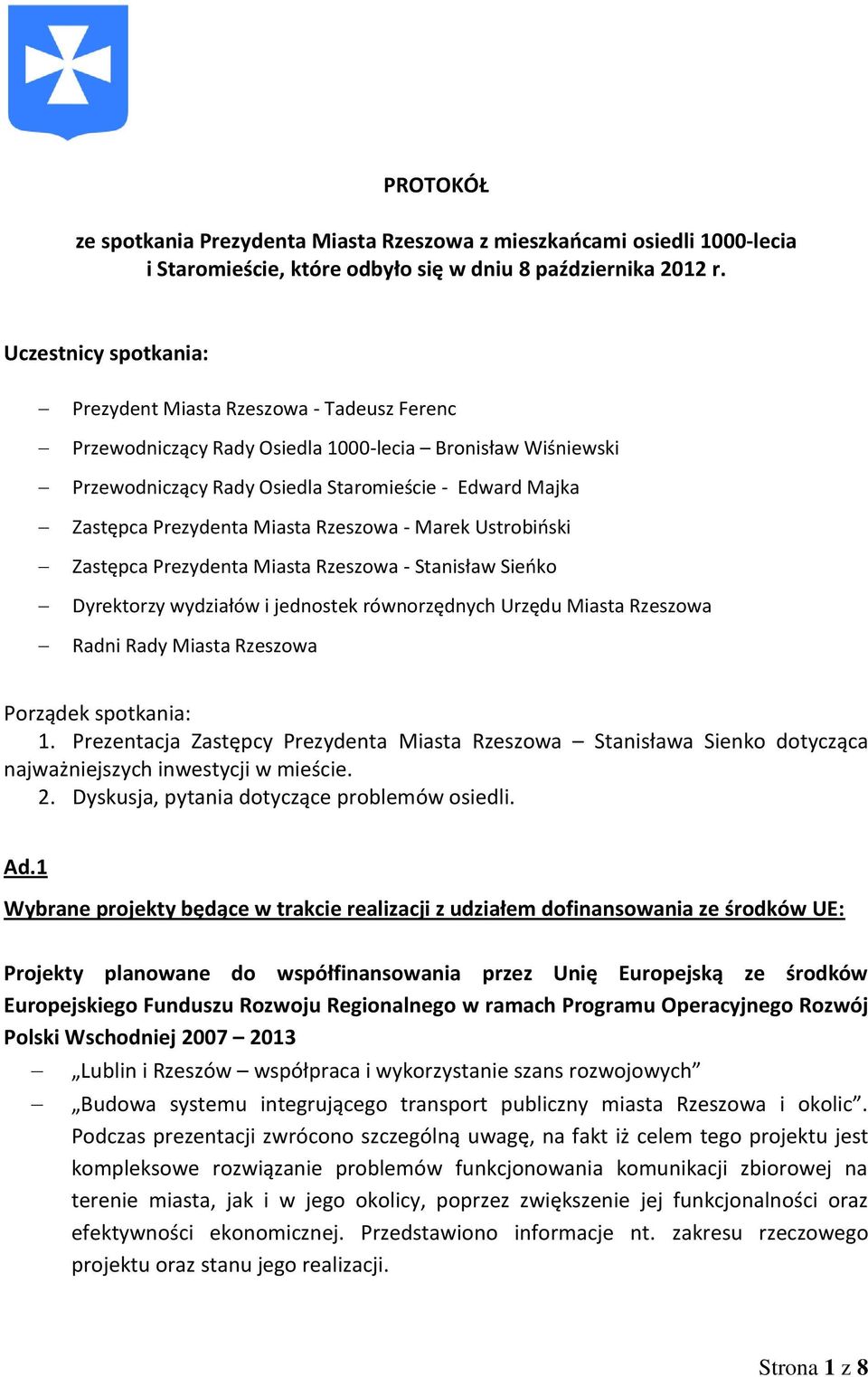 Prezydenta Miasta Rzeszowa - Marek Ustrobiński Zastępca Prezydenta Miasta Rzeszowa - Stanisław Sieńko Dyrektorzy wydziałów i jednostek równorzędnych Urzędu Miasta Rzeszowa Radni Rady Miasta Rzeszowa