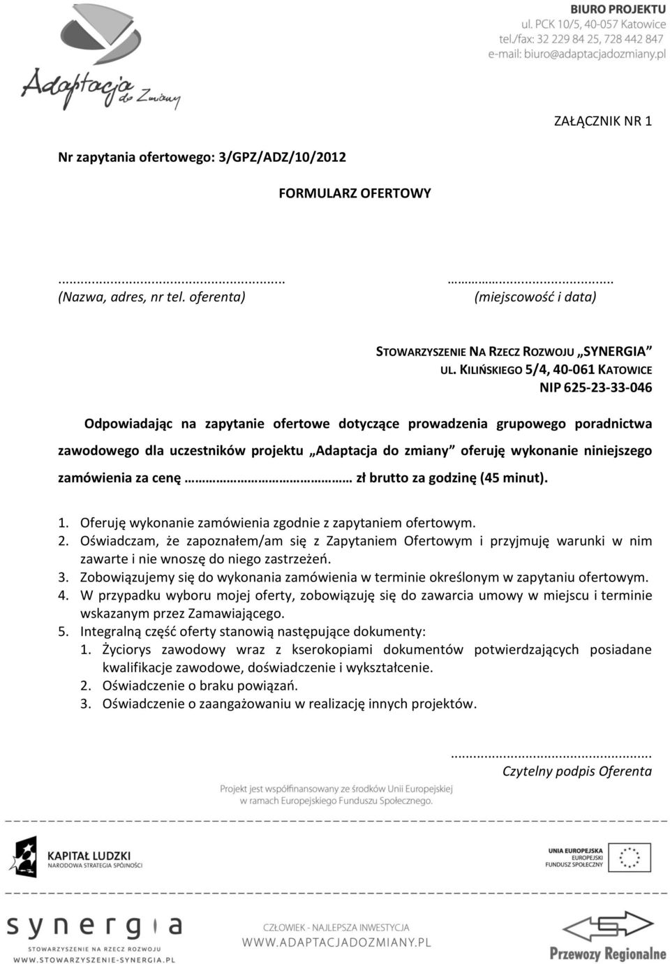 wykonanie niniejszego zamówienia za cenę zł brutto za godzinę (45 minut). 1. Oferuję wykonanie zamówienia zgodnie z zapytaniem ofertowym. 2.