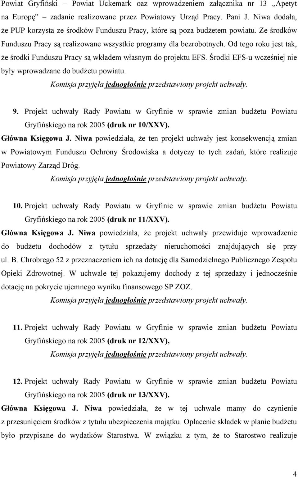 Od tego roku jest tak, że środki Funduszu Pracy są wkładem własnym do projektu EFS. Środki EFS-u wcześniej nie były wprowadzane do budżetu powiatu. 9.