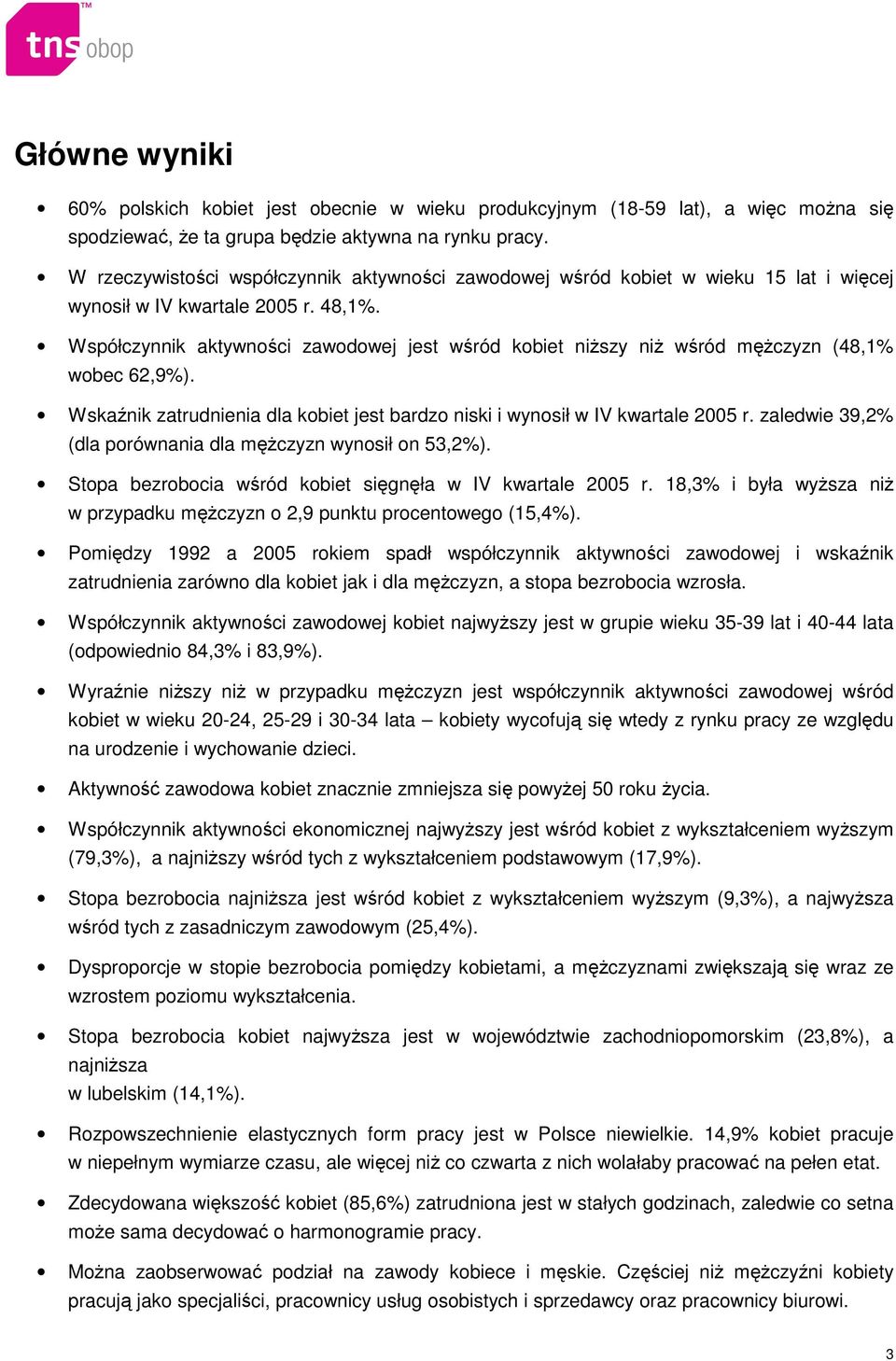 Współczynnik aktywności zawodowej jest wśród kobiet niŝszy niŝ wśród męŝczyzn (48,1% wobec 62,9%). Wskaźnik zatrudnienia dla kobiet jest bardzo niski i wynosił w IV kwartale 2005 r.