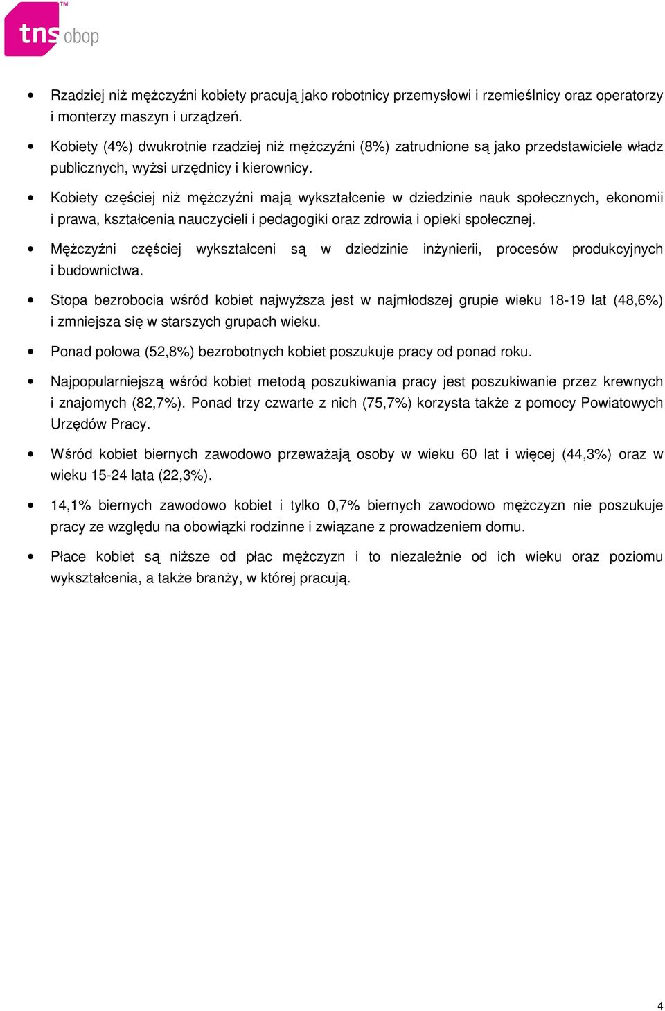 Kobiety częściej niŝ męŝczyźni mają wykształcenie w dziedzinie nauk społecznych, ekonomii i prawa, kształcenia nauczycieli i pedagogiki oraz zdrowia i opieki społecznej.