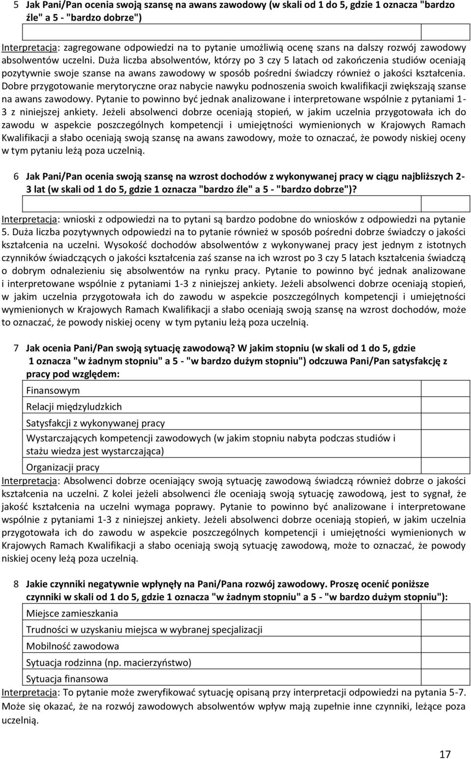 Duża liczba absolwentów, którzy po 3 czy 5 latach od zakończenia studiów oceniają pozytywnie swoje szanse na awans zawodowy w sposób pośredni świadczy również o jakości kształcenia.