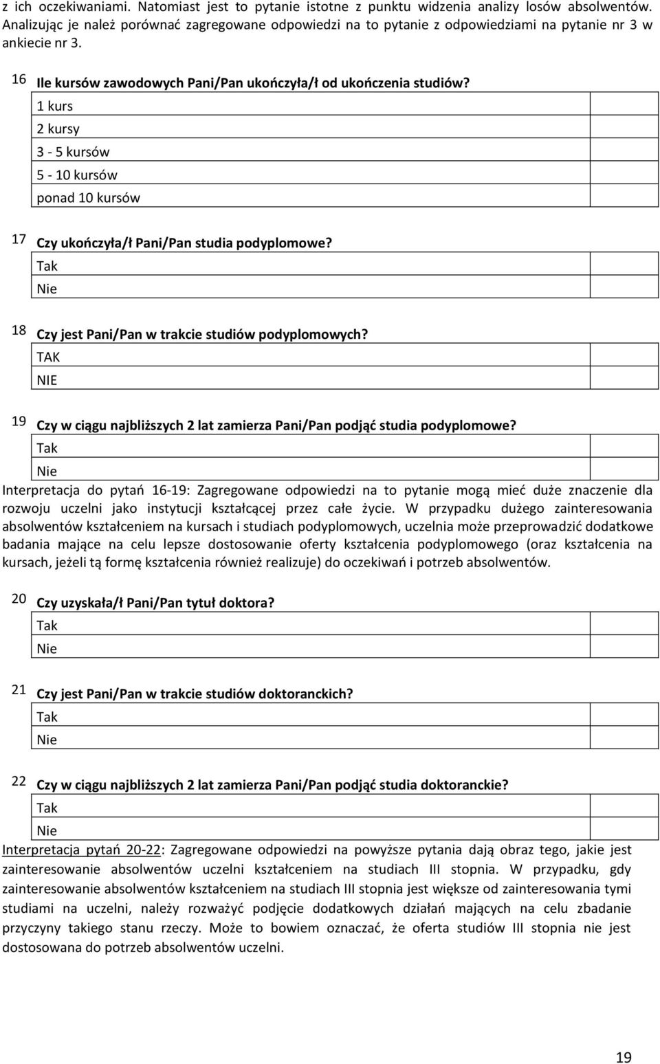 1 kurs 2 kursy 3-5 kursów 5-10 kursów ponad 10 kursów 17 Czy ukończyła/ł Pani/Pan studia podyplomowe? 18 Czy jest Pani/Pan w trakcie studiów podyplomowych?