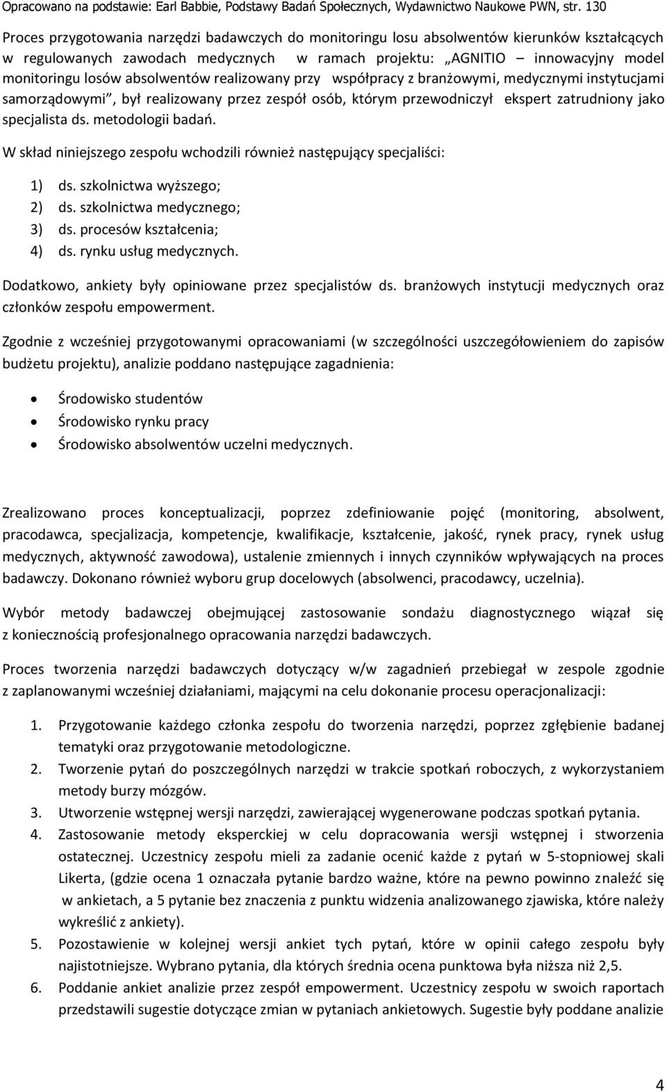 absolwentów realizowany przy współpracy z branżowymi, medycznymi instytucjami samorządowymi, był realizowany przez zespół osób, którym przewodniczył ekspert zatrudniony jako specjalista ds.