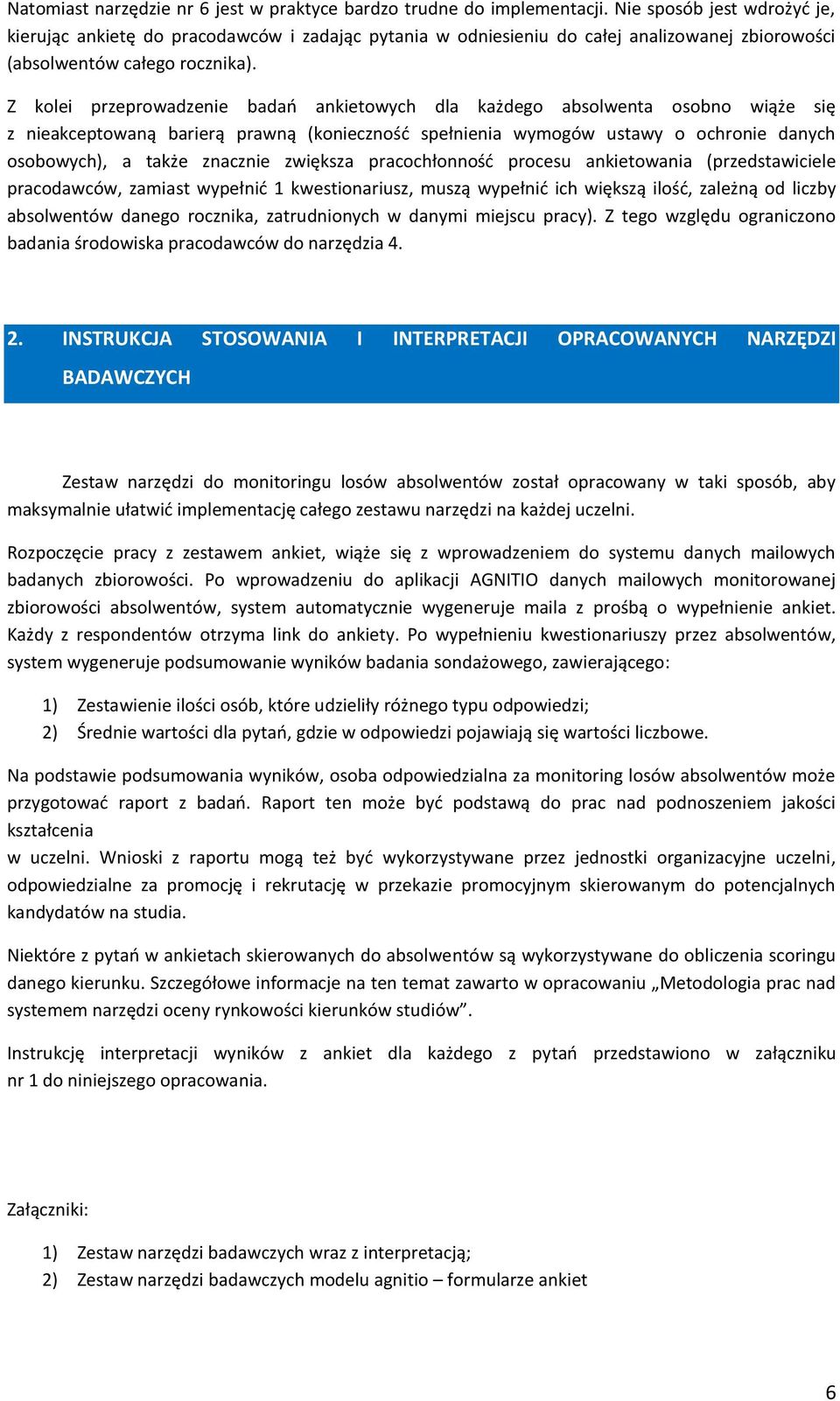 Z kolei przeprowadzenie badań ankietowych dla każdego absolwenta osobno wiąże się z nieakceptowaną barierą prawną (konieczność spełnienia wymogów ustawy o ochronie danych osobowych), a także znacznie