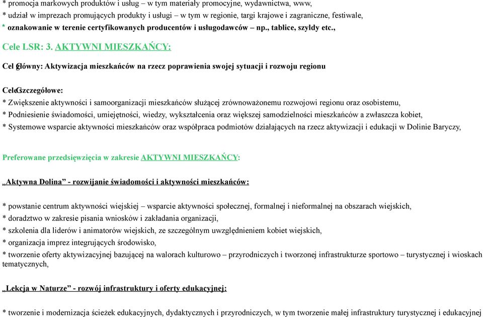 AKTYWNI MIESZKAŃCY: Cel Cgłówny: Aktywizacja mieszkańców na rzecz poprawienia swojej sytuacji i rozwoju regionu Cele Cszczegółowe: * Zwiększenie aktywności i samoorganizacji mieszkańców służącej