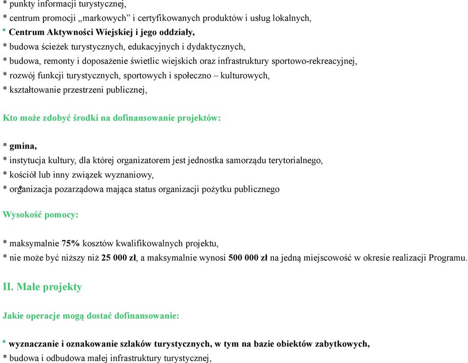 kształtowanie przestrzeni publicznej, Kto może zdobyć środki na dofinansowanie projektów: * gmina, * instytucja kultury, dla której organizatorem jest jednostka samorządu terytorialnego, * kościół