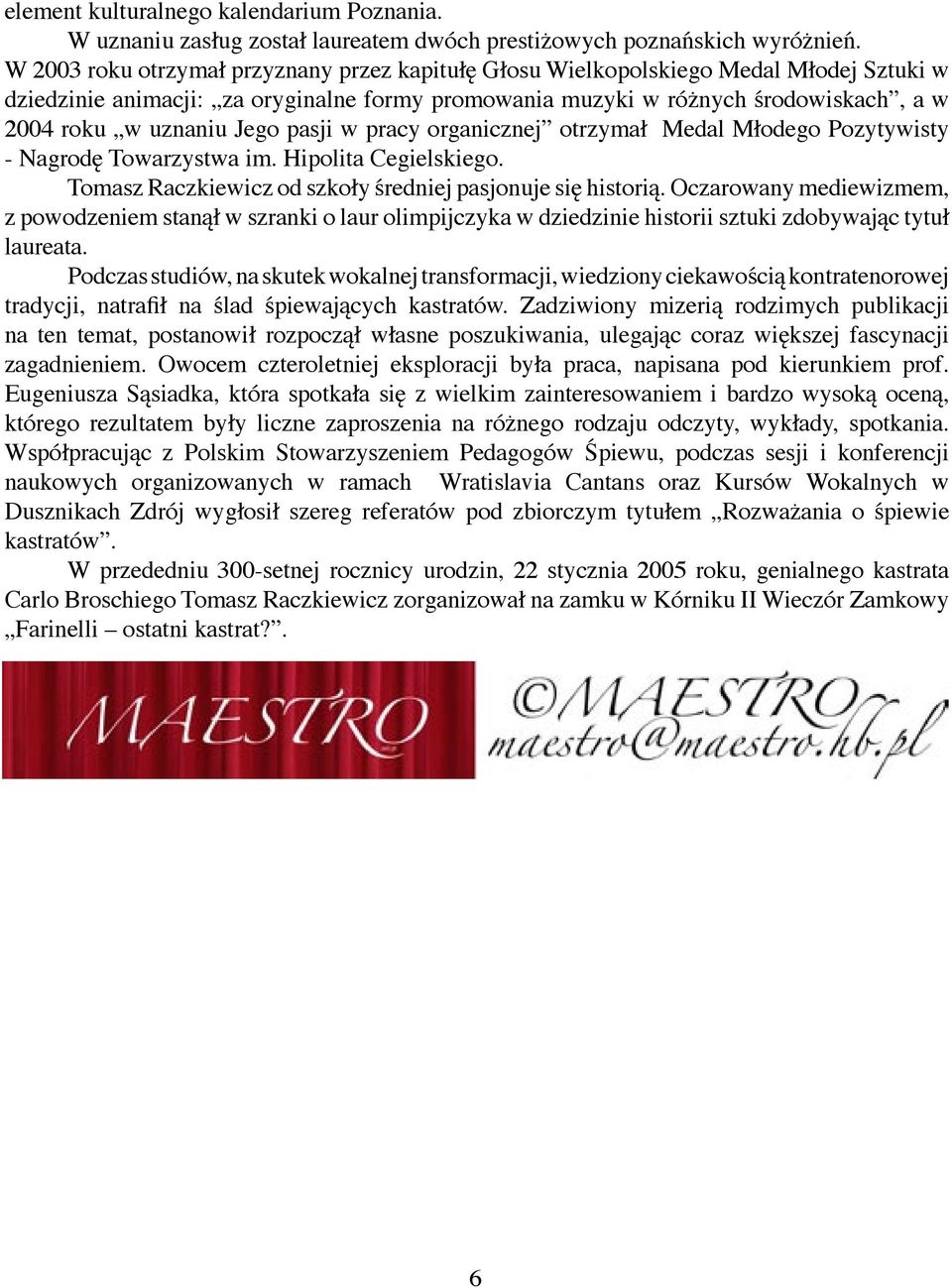 Jego pasji w pracy organicznej otrzymał Medal Młodego Pozytywisty - Nagrodę Towarzystwa im. Hipolita Cegielskiego. Tomasz Raczkiewicz od szkoły średniej pasjonuje się historią.