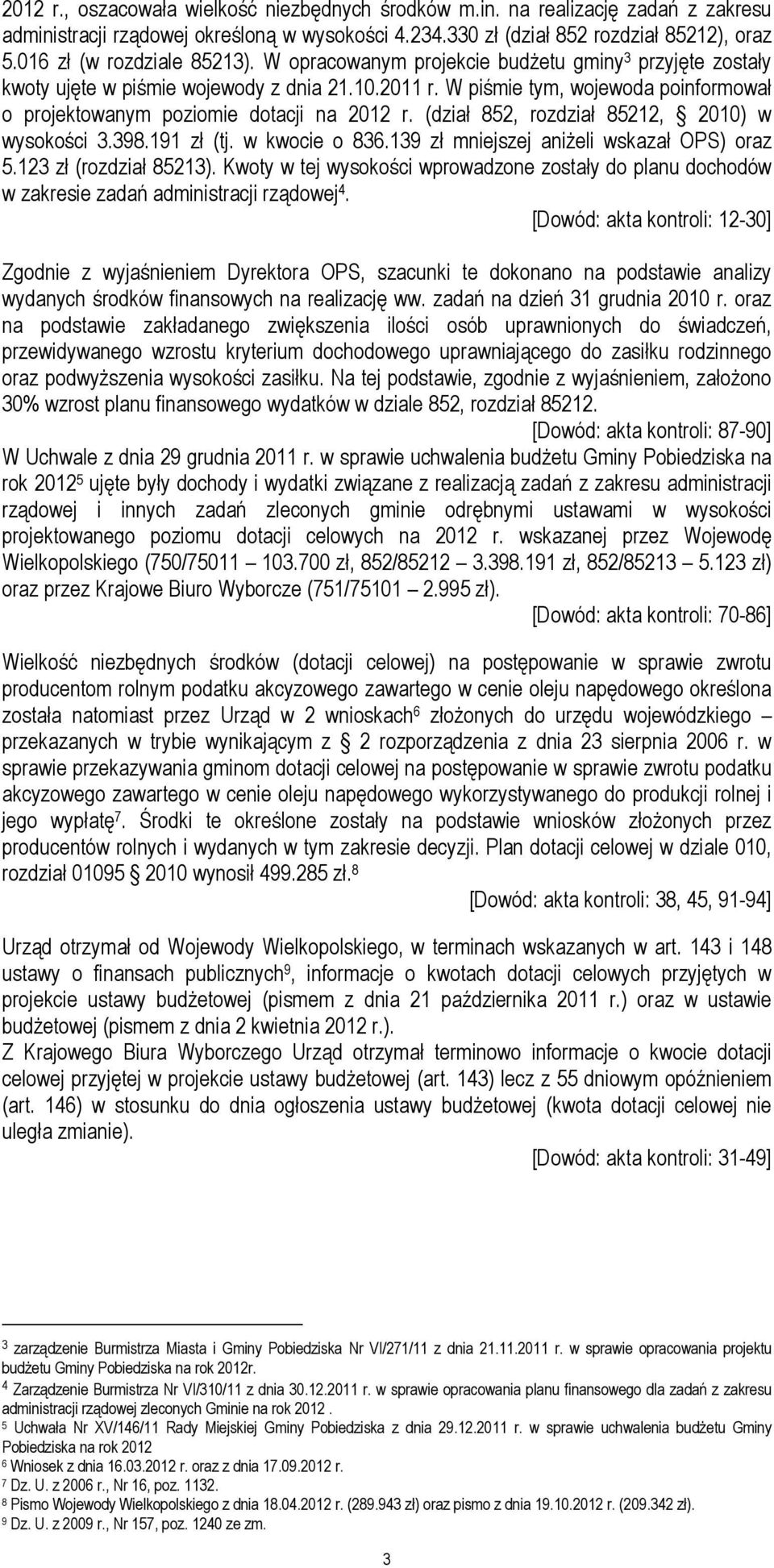 W piśmie tym, wojewoda poinformował o projektowanym poziomie dotacji na 2012 r. (dział 852, rozdział 85212, 2010) w wysokości 3.398.191 zł (tj. w kwocie o 836.