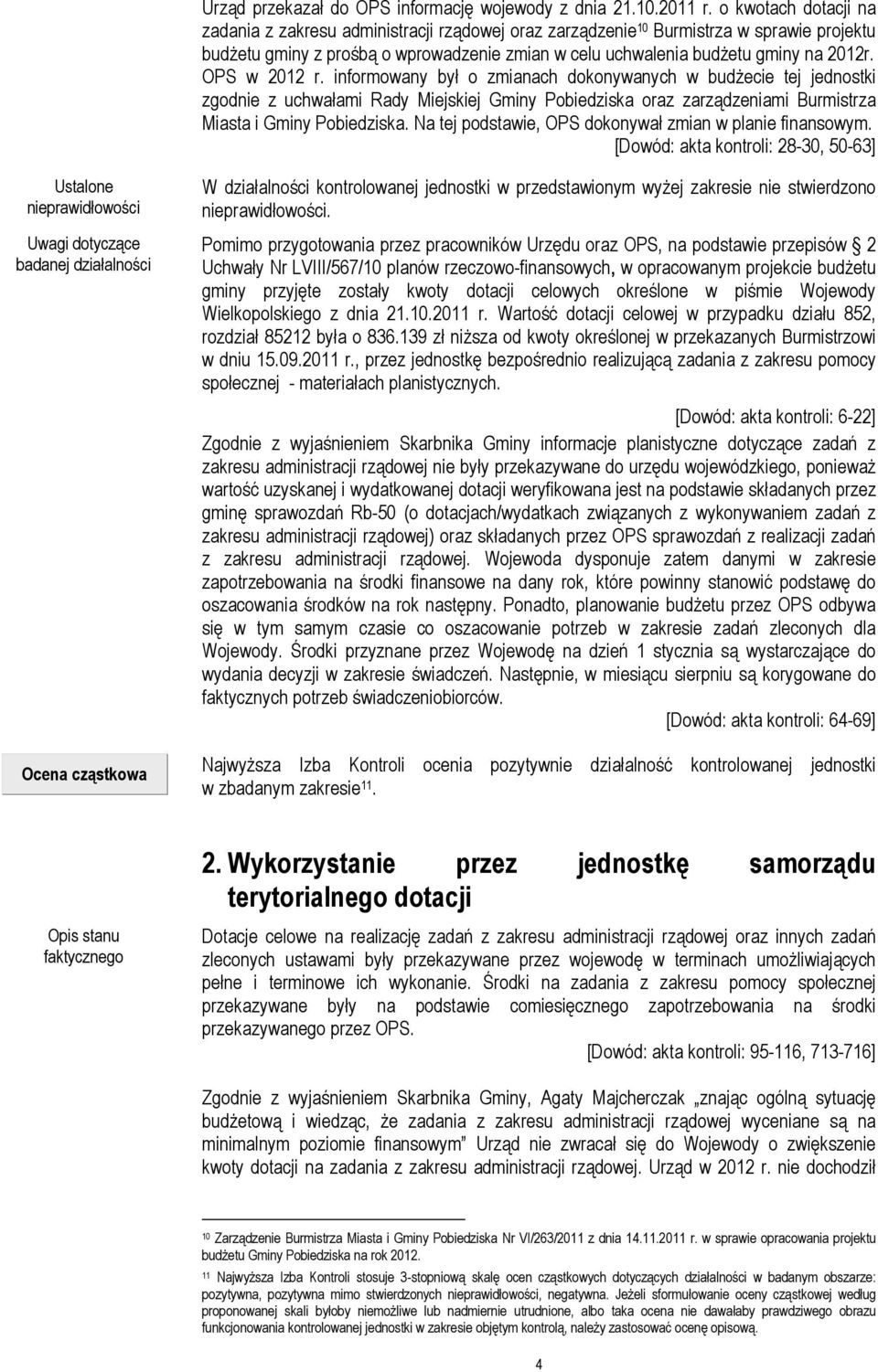 OPS w 2012 r. informowany był o zmianach dokonywanych w budżecie tej jednostki zgodnie z uchwałami Rady Miejskiej Gminy Pobiedziska oraz zarządzeniami Burmistrza Miasta i Gminy Pobiedziska.