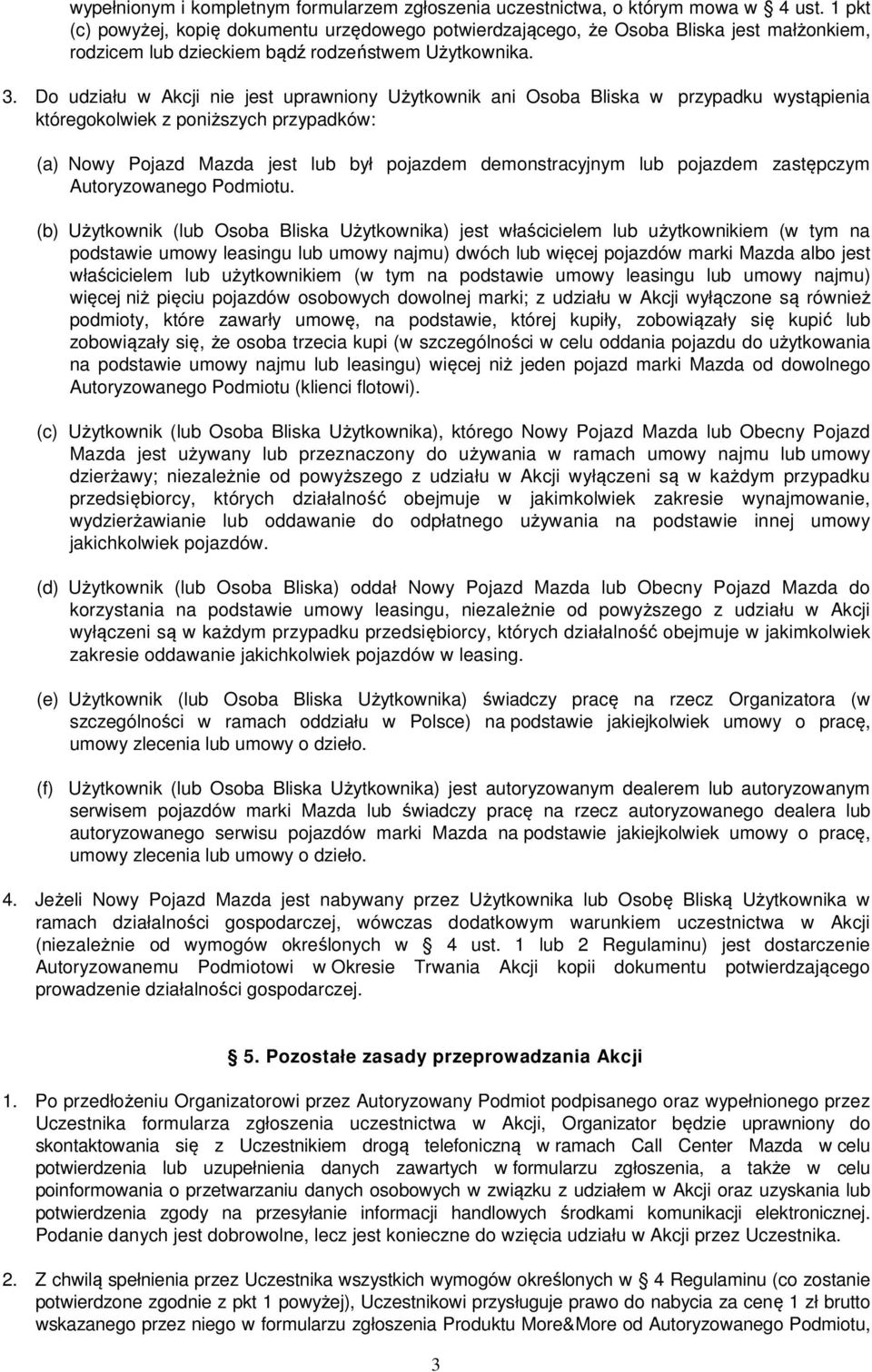 Do udziału w Akcji nie jest uprawniony Użytkownik ani Osoba Bliska w przypadku wystąpienia któregokolwiek z poniższych przypadków: (a) Nowy Pojazd Mazda jest lub był pojazdem demonstracyjnym lub