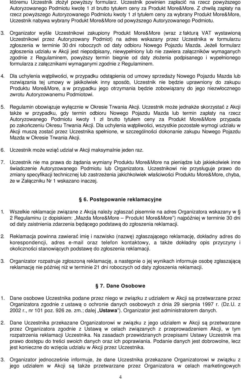 Organizator wyśle Uczestnikowi zakupiony Produkt More&More (wraz z fakturą VAT wystawioną Uczestnikowi przez Autoryzowany Podmiot) na adres wskazany przez Uczestnika w formularzu zgłoszenia w