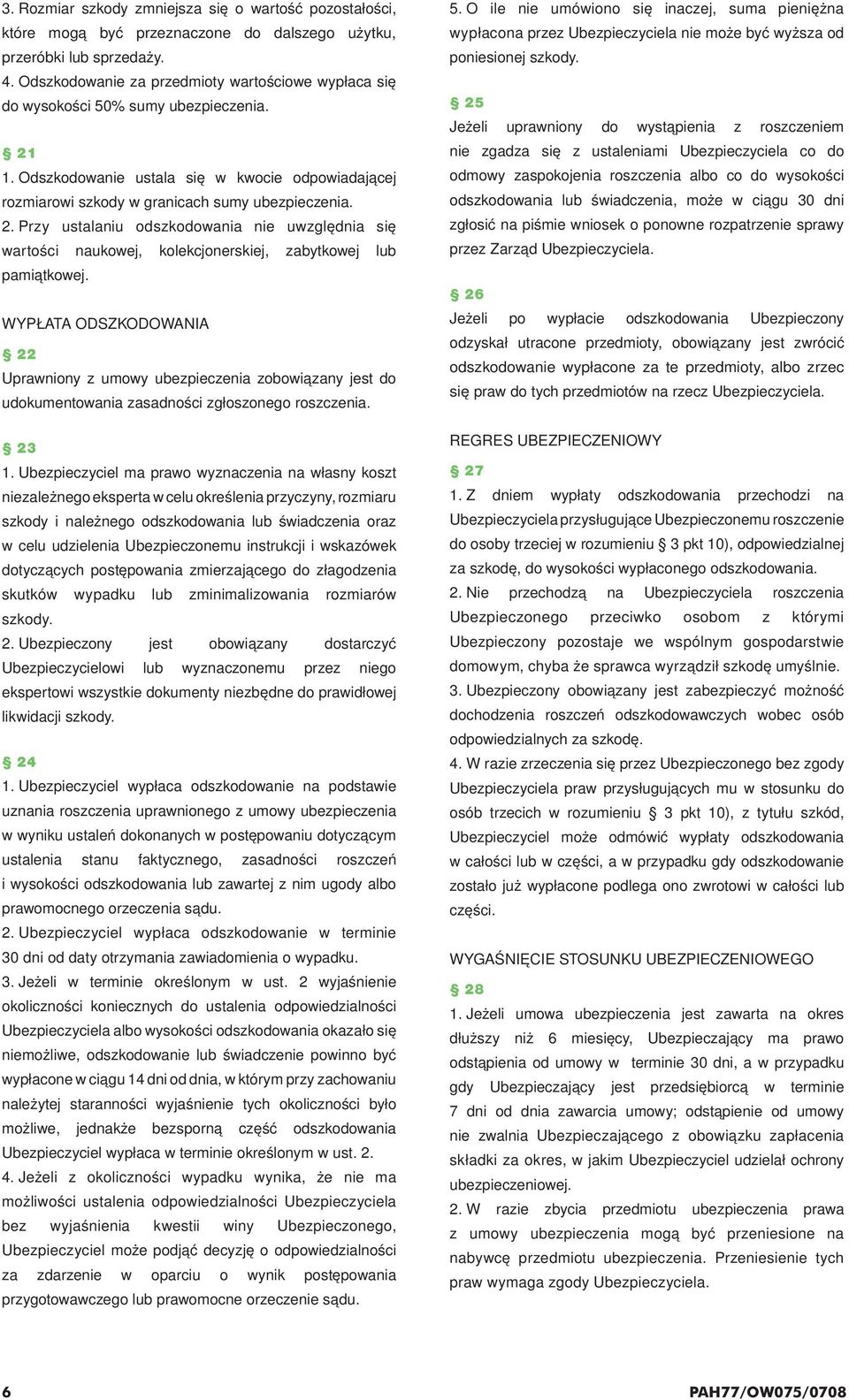 1. Odszkodowanie ustala się w kwocie odpowiadającej rozmiarowi szkody w granicach sumy ubezpieczenia. 2.