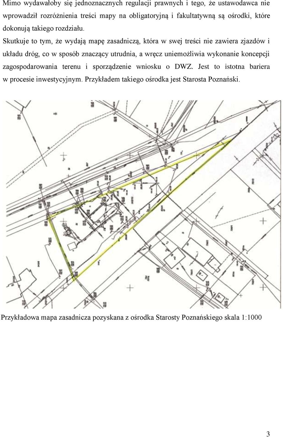 Skutkuje to tym, że wydają mapę zasadniczą, która w swej treści nie zawiera zjazdów i układu dróg, co w sposób znaczący utrudnia, a wręcz uniemożliwia