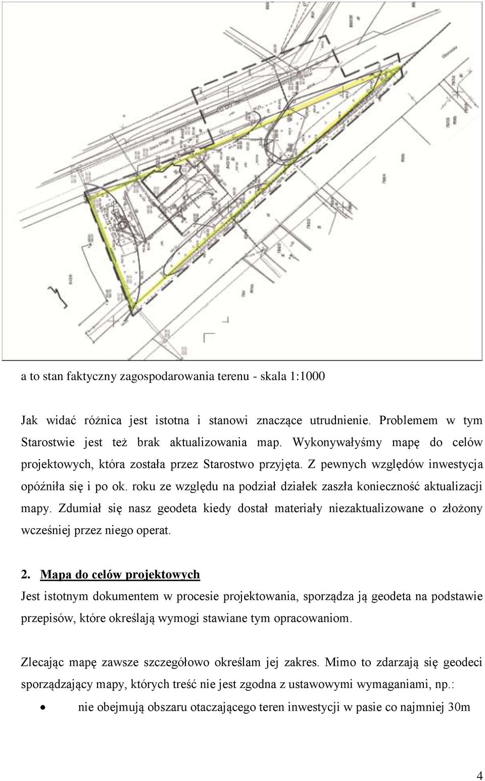 roku ze względu na podział działek zaszła konieczność aktualizacji mapy. Zdumiał się nasz geodeta kiedy dostał materiały niezaktualizowane o złożony wcześniej przez niego operat. 2.