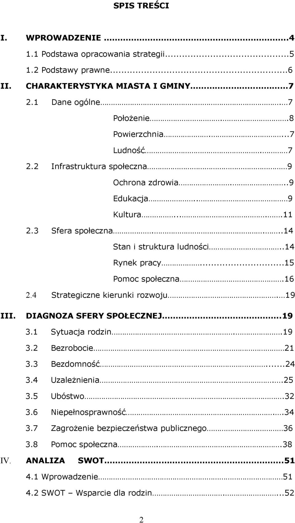..15 Pomoc społeczna.16 2.4 Strategiczne kierunki rozoju. 19 III. DIAGNOZA SFERY SPOŁECZNEJ..19 3.1 Sytuacja rodzin..19 3.2 Bezrobocie 21 3.3 Bezdomność...24 3.