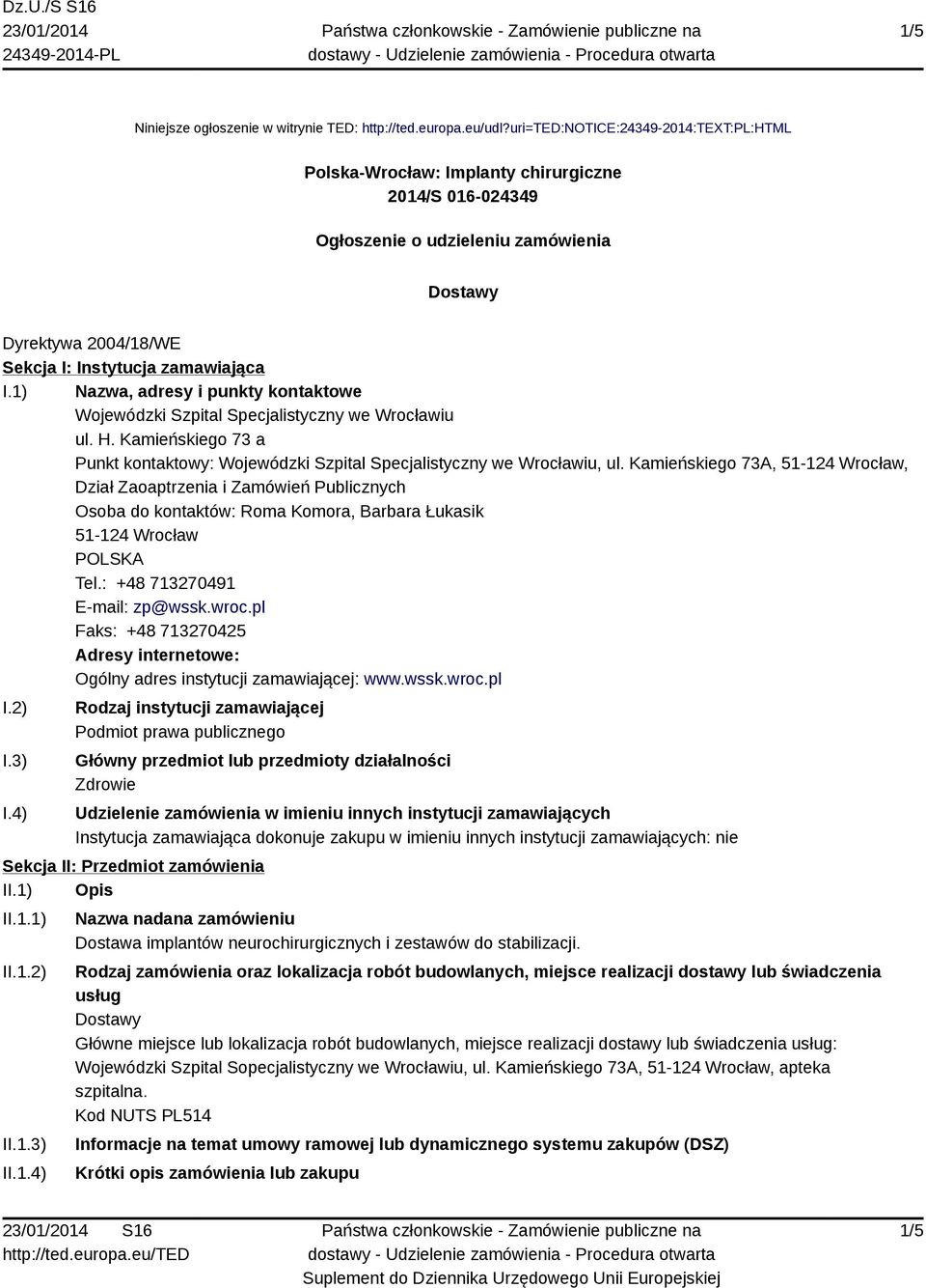 1) Nazwa, adresy i punkty kontaktowe Wojewódzki Szpital Specjalistyczny we Wrocławiu ul. H. Kamieńskiego 73 a Punkt kontaktowy: Wojewódzki Szpital Specjalistyczny we Wrocławiu, ul.