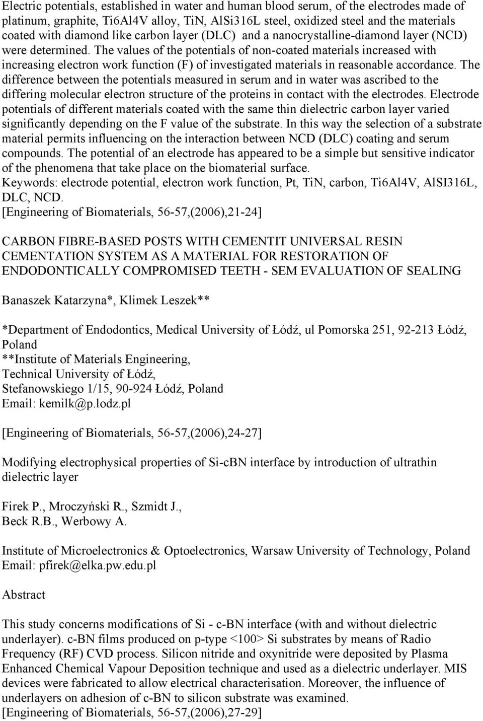 The values of the potentials of non-coated materials increased with increasing electron work function (F) of investigated materials in reasonable accordance.