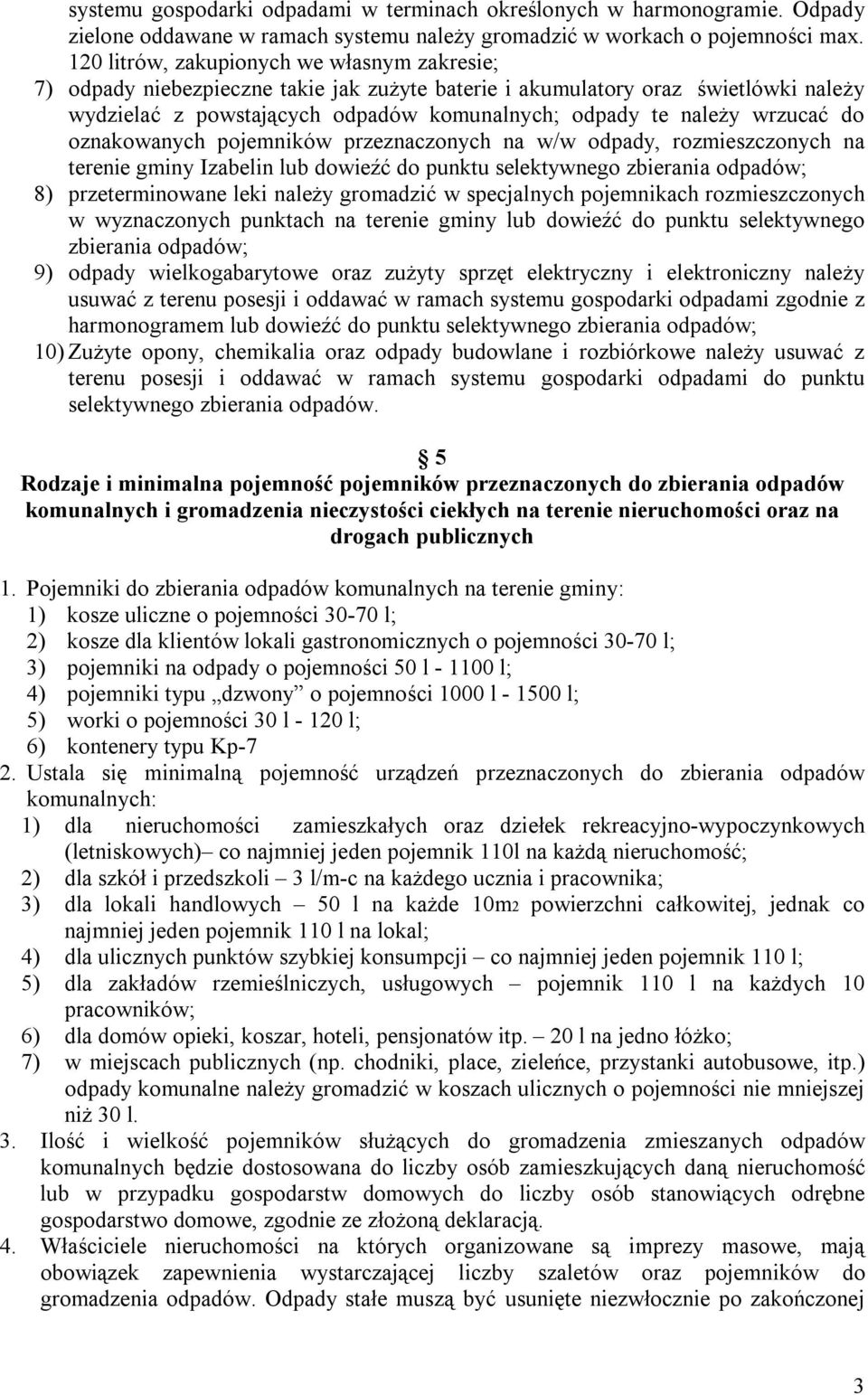 wrzucać do oznakowanych pojemników przeznaczonych na w/w odpady, rozmieszczonych na terenie gminy Izabelin lub dowieźć do punktu selektywnego zbierania odpadów; 8) przeterminowane leki należy