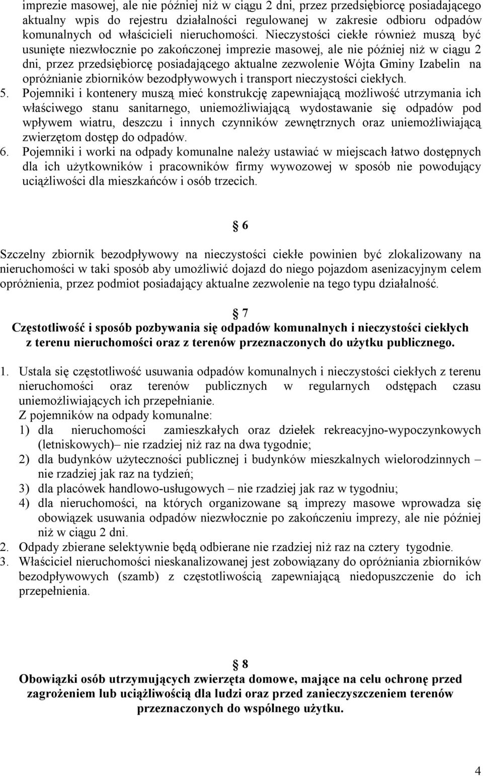 Nieczystości ciekłe również muszą być usunięte niezwłocznie po zakończonej imprezie masowej, ale nie później niż w ciągu 2 dni, przez przedsiębiorcę posiadającego aktualne zezwolenie Wójta Gminy