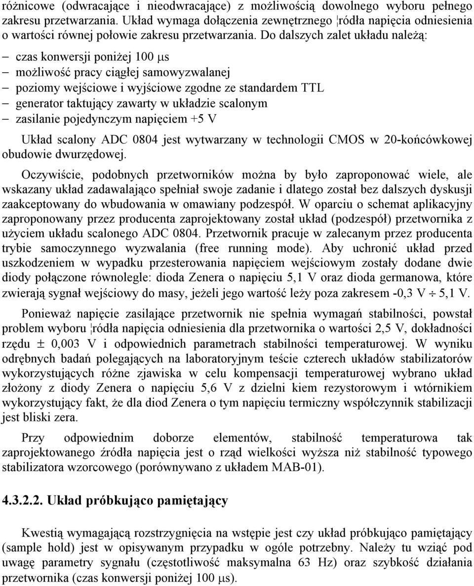 Do dalszych zalet układu należą: czas konwersji poniżej 100 µs możliwość pracy ciągłej samowyzwalanej poziomy wejściowe i wyjściowe zgodne ze standardem TTL generator taktujący zawarty w układzie