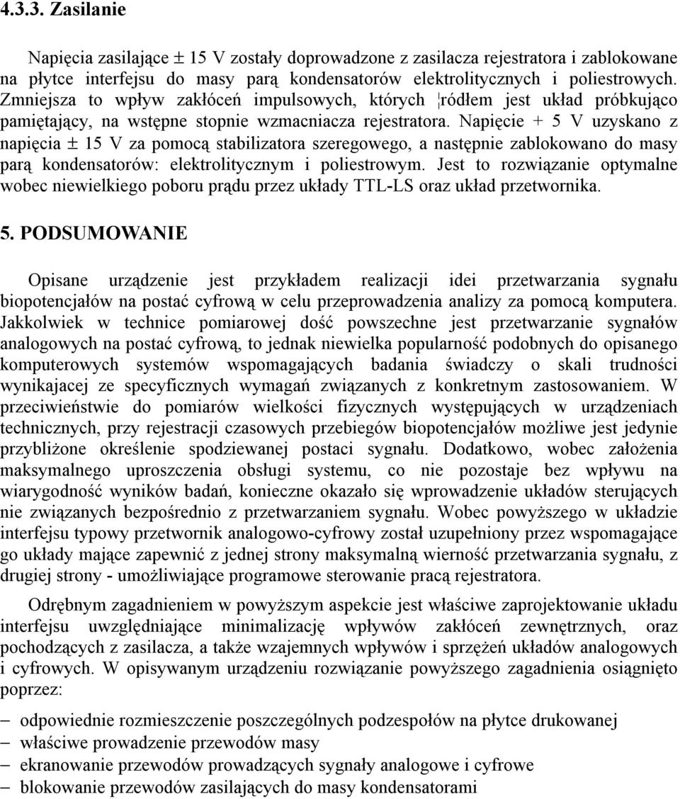 Napięcie + 5 V uzyskano z napięcia ± 15 V za pomocą stabilizatora szeregowego, a następnie zablokowano do masy parą kondensatorów: elektrolitycznym i poliestrowym.