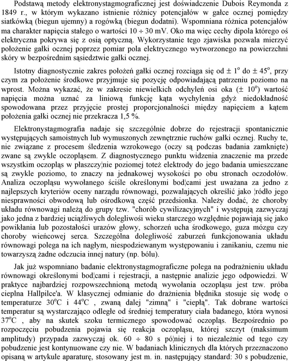 Wspomniana różnica potencjałów ma charakter napięcia stałego o wartości 10 30 mv. Oko ma więc cechy dipola którego oś elektryczna pokrywa się z osią optyczną.
