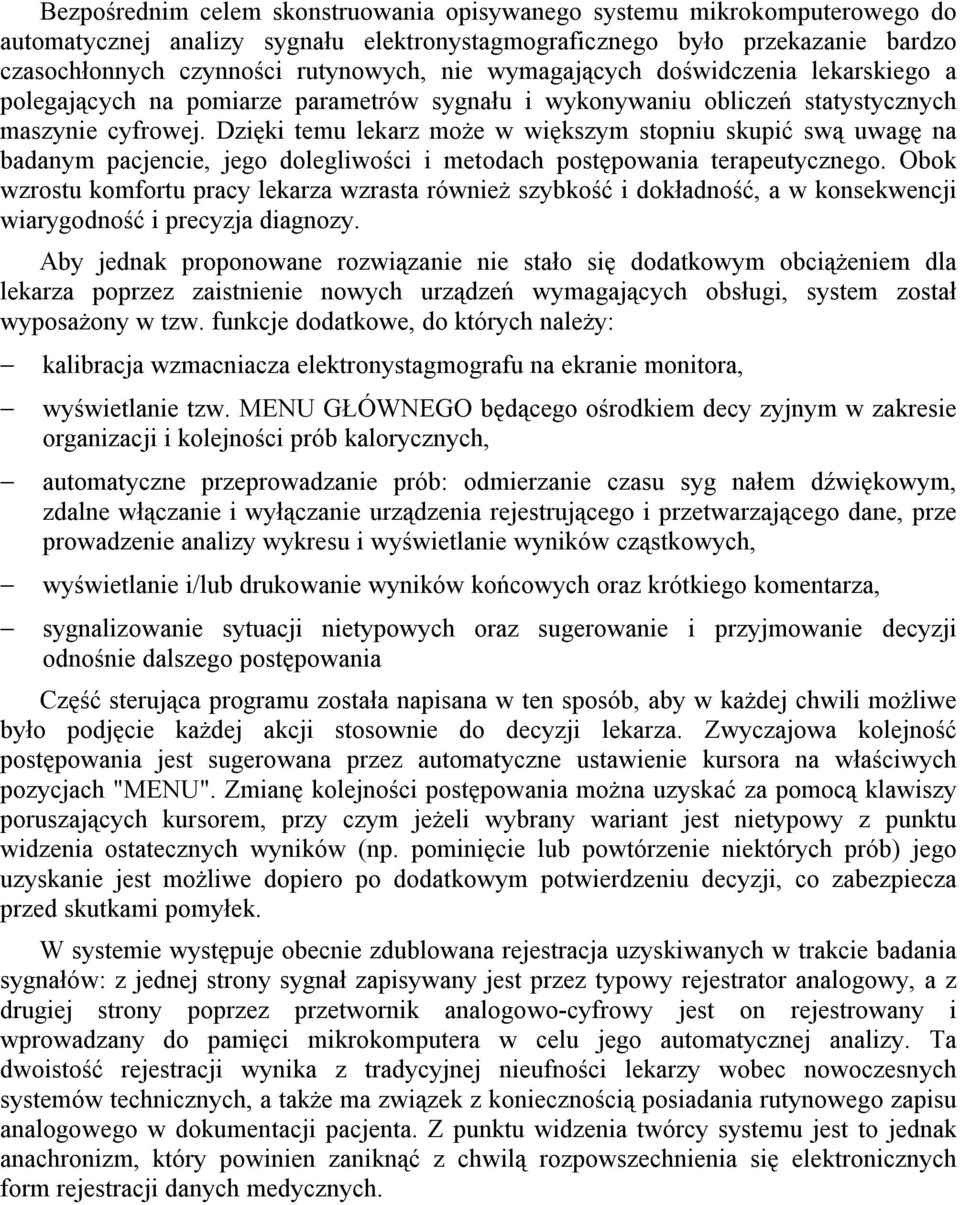 Dzięki temu lekarz może w większym stopniu skupić swą uwagę na badanym pacjencie, jego dolegliwości i metodach postępowania terapeutycznego.