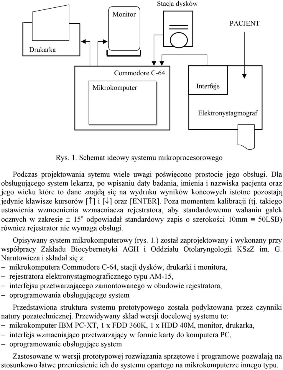 Dla obsługującego system lekarza, po wpisaniu daty badania, imienia i nazwiska pacjenta oraz jego wieku które to dane znajdą się na wydruku wyników końcowych istotne pozostają jedynie klawisze